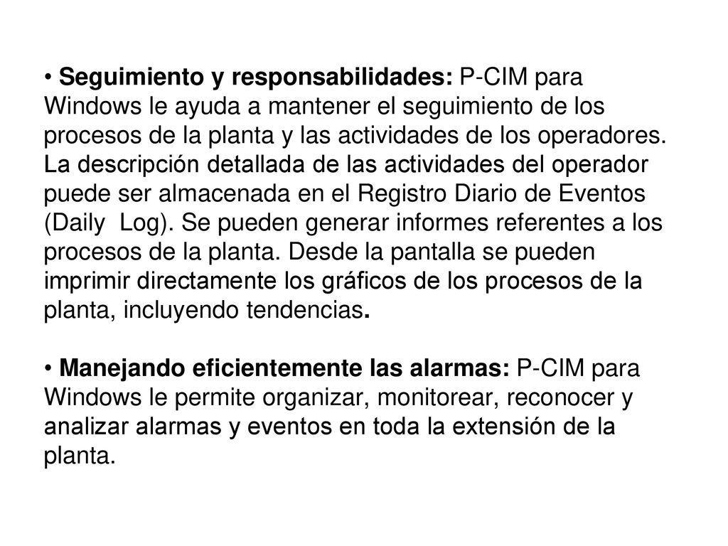 • Seguimiento y responsabilidades: P-CIM para Windows le ayuda a mantener el seguimiento de los procesos de la planta y las actividades de los operadores.