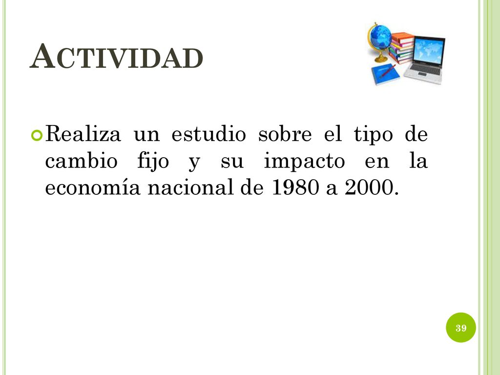 Actividad Realiza un estudio sobre el tipo de cambio fijo y su impacto en la economía nacional de 1980 a