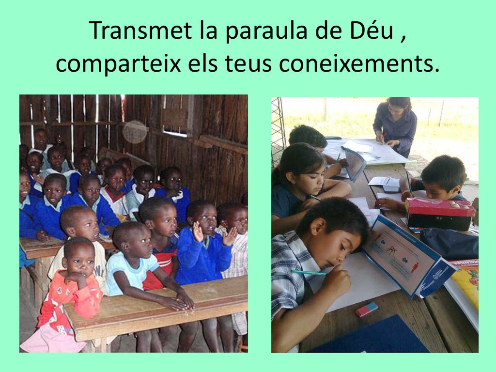 Transmet la paraula de Déu , comparteix els teus coneixements.