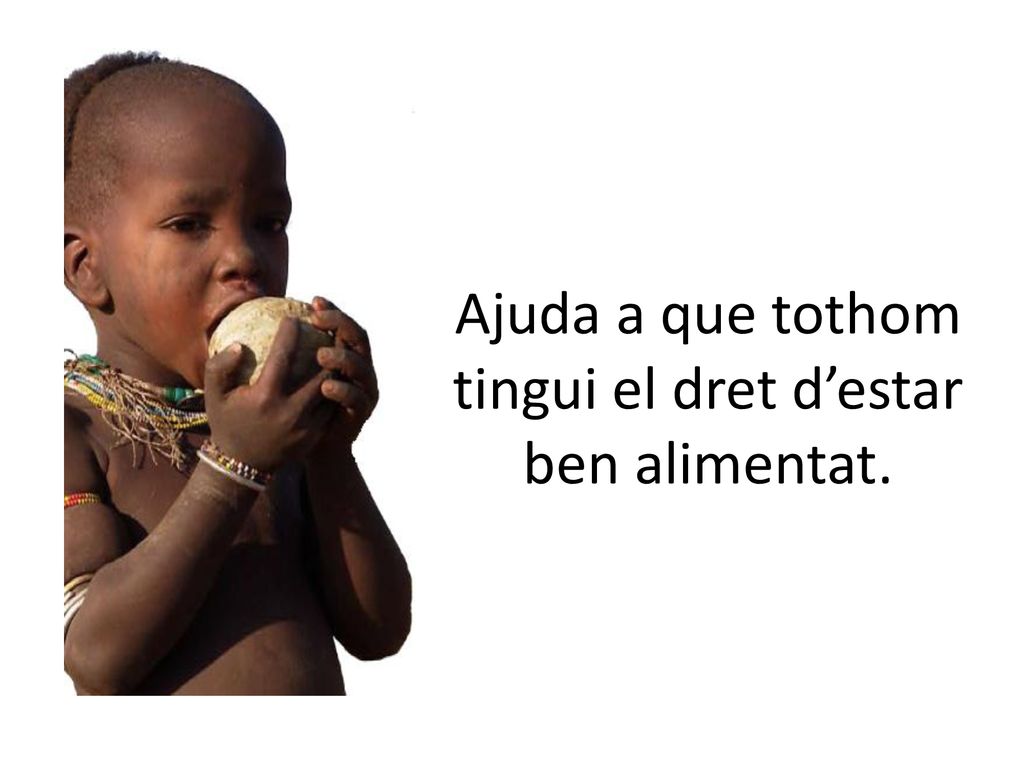 Ajuda a que tothom tingui el dret d’estar ben alimentat.