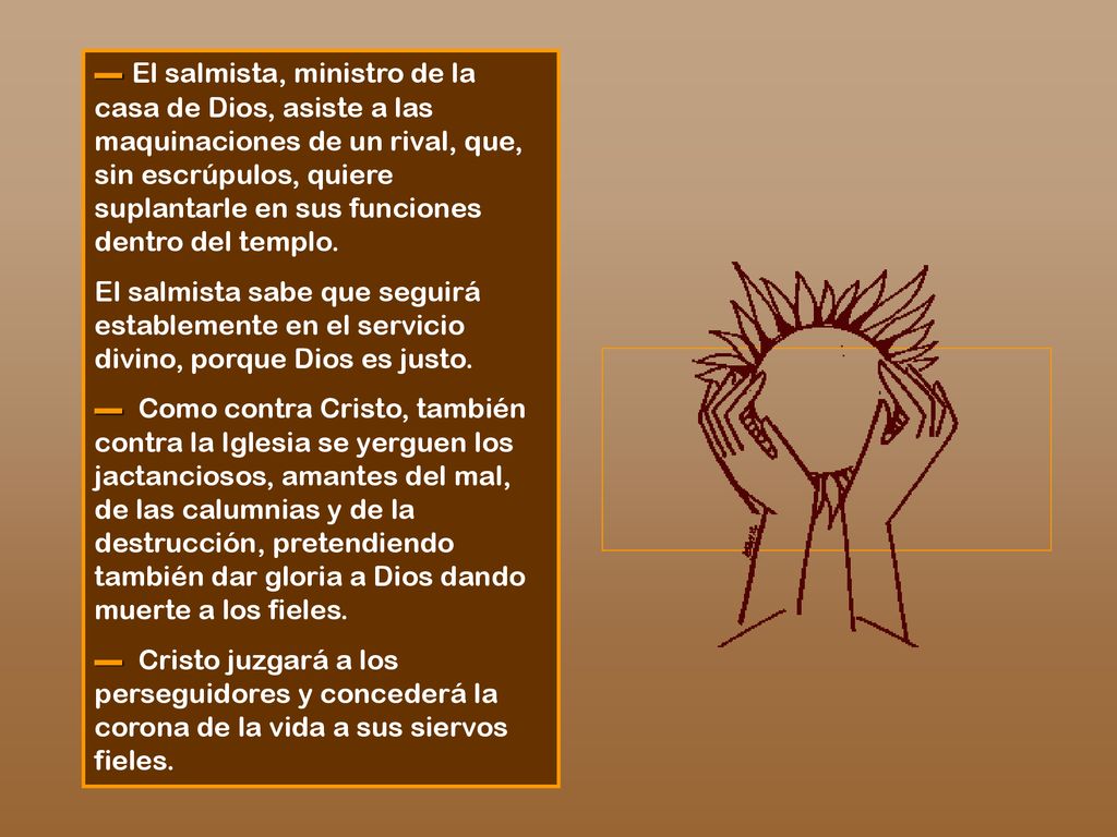 ▬ El salmista, ministro de la casa de Dios, asiste a las maquinaciones de un rival, que, sin escrúpulos, quiere suplantarle en sus funciones dentro del templo.
