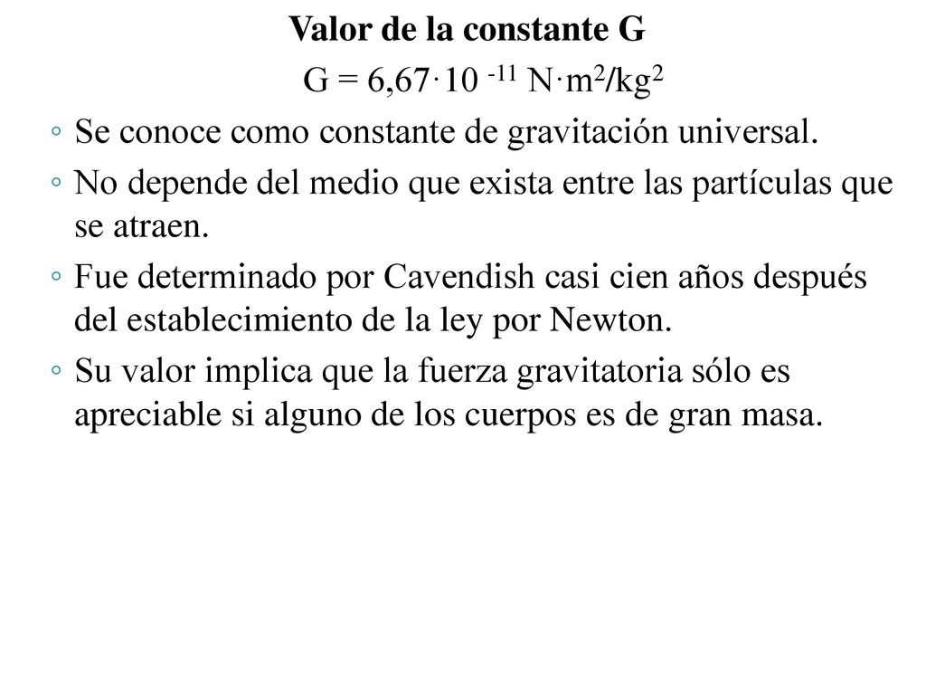 Valor de la constante G G = 6,67· N·m2/kg2. Se conoce como constante de gravitación universal.