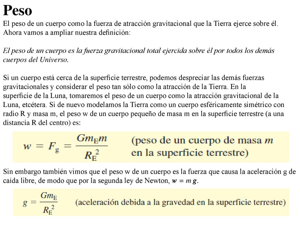 Peso El peso de un cuerpo como la fuerza de atracción gravitacional que la Tierra ejerce sobre él. Ahora vamos a ampliar nuestra deﬁnición: