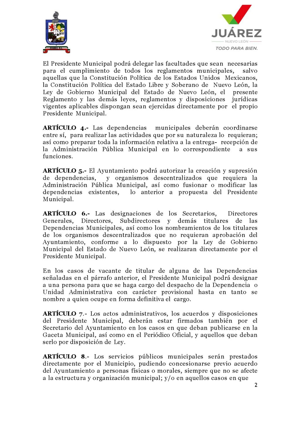 El Presidente Municipal podrá delegar las facultades que sean necesarias para el cumplimiento de todos los reglamentos municipales, salvo aquellas que la Constitución Política de los Estados Unidos Mexicanos, la Constitución Política del Estado Libre y Soberano de Nuevo León, la Ley de Gobierno Municipal del Estado de Nuevo León, el presente Reglamento y las demás leyes, reglamentos y disposiciones jurídicas vigentes aplicables dispongan sean ejercidas directamente por el propio Presidente Municipal.