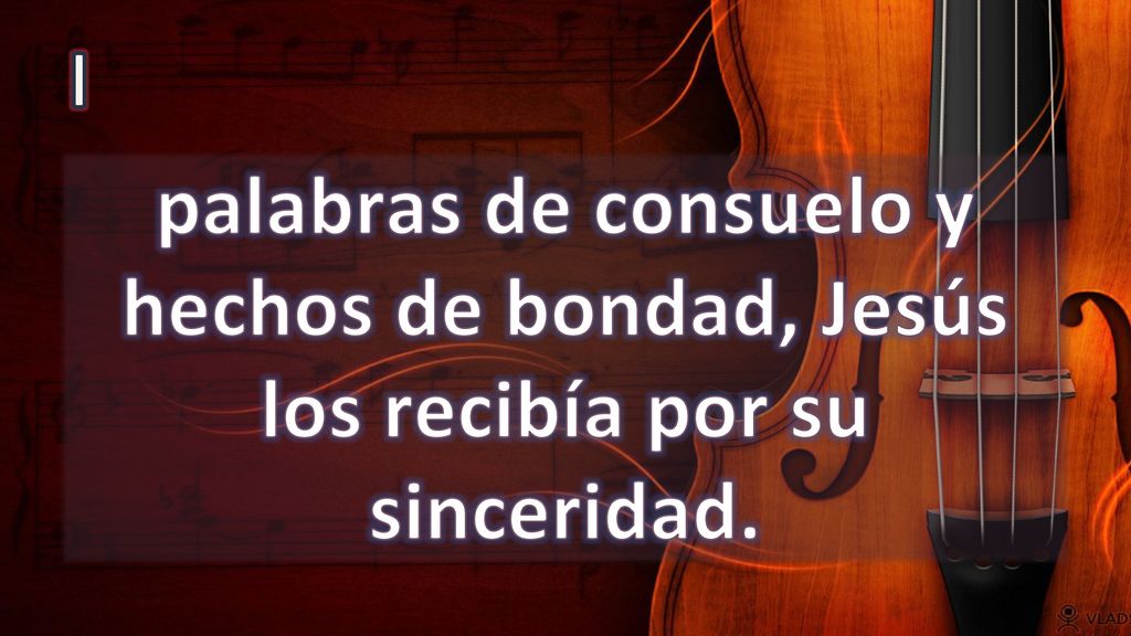 I palabras de consuelo y hechos de bondad, Jesús los recibía por su sinceridad.