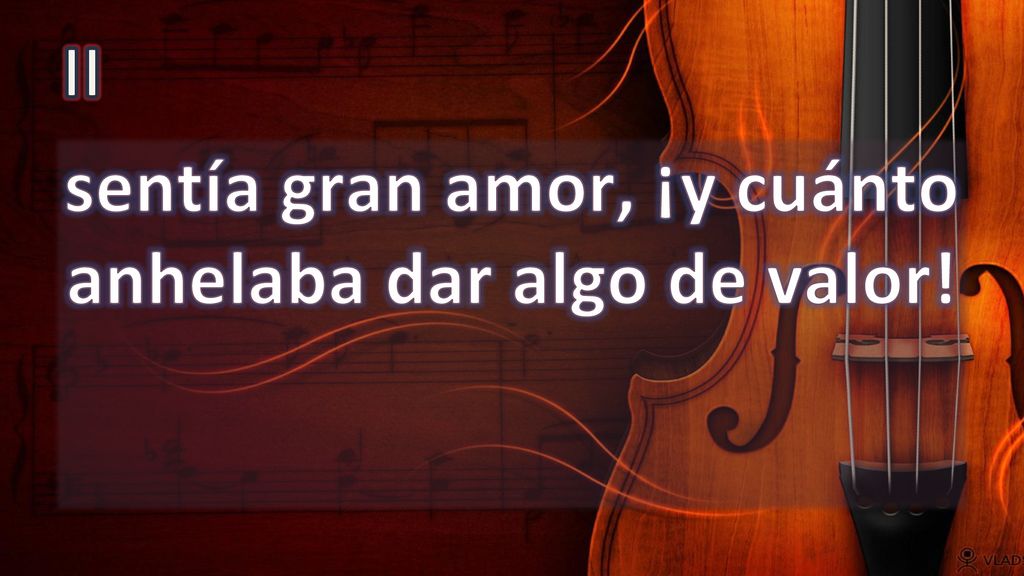 sentía gran amor, ¡y cuánto anhelaba dar algo de valor!