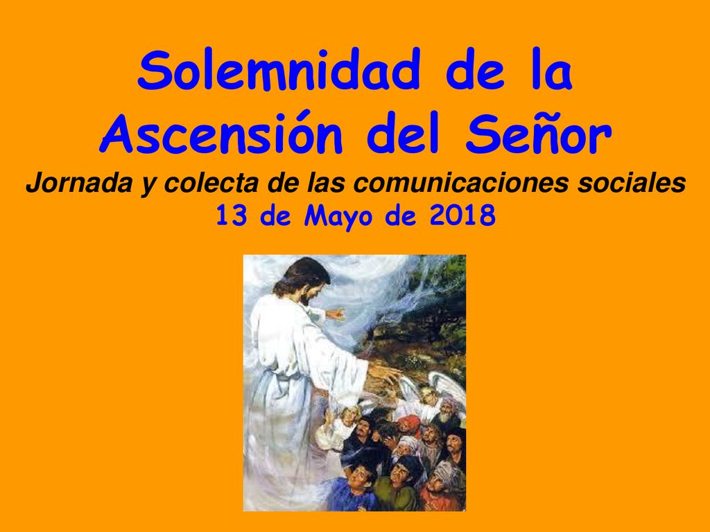 Solemnidad de la Ascensión del Señor Jornada y colecta de las comunicaciones sociales 13 de Mayo de 2018