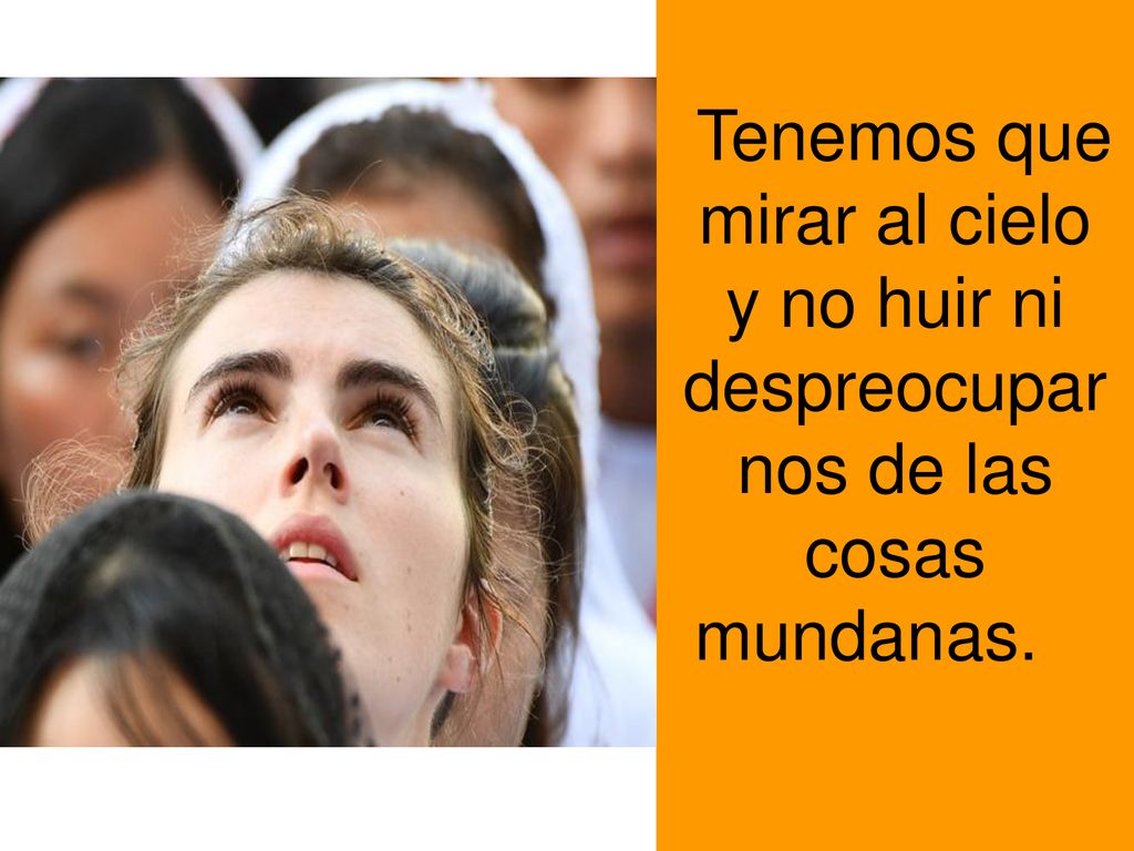 Tenemos que mirar al cielo y no huir ni despreocuparnos de las cosas mundanas.