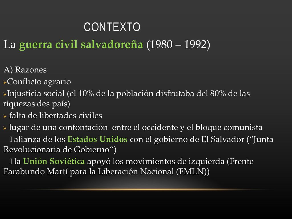 Contexto La guerra civil salvadoreña (1980 – 1992) A) Razones