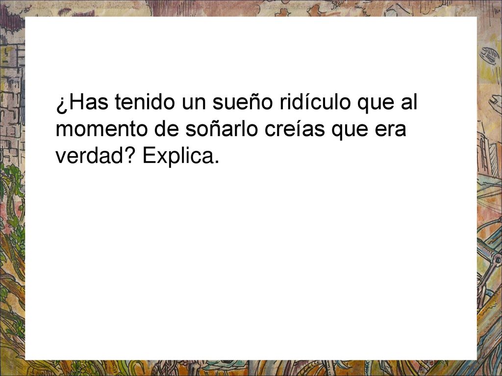 ¿Has tenido un sueño ridículo que al momento de soñarlo creías que era verdad Explica.