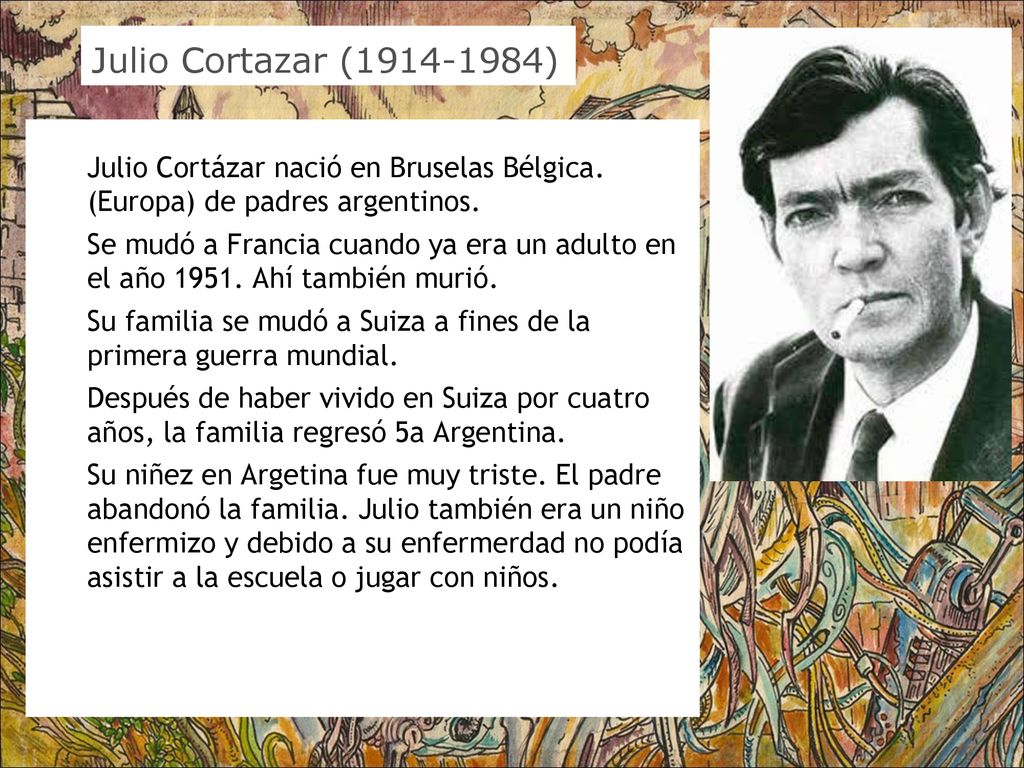 Julio Cortazar ( ) Julio Cortázar nació en Bruselas Bélgica. (Europa) de padres argentinos.