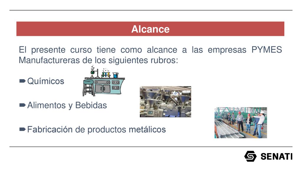 Alcance El presente curso tiene como alcance a las empresas PYMES Manufactureras de los siguientes rubros: