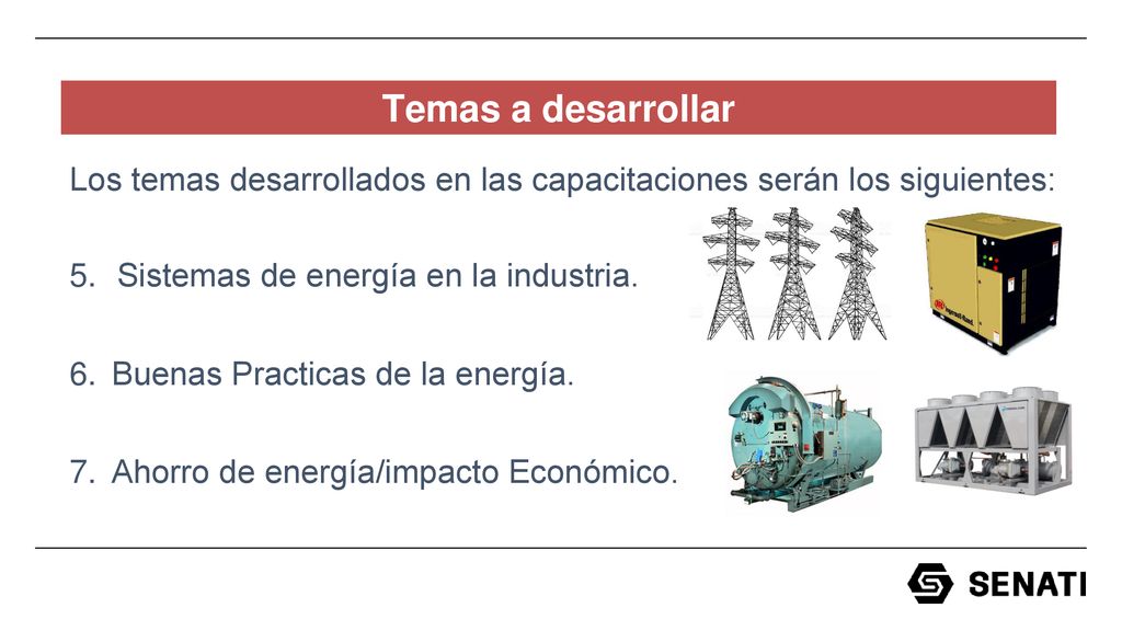 Temas a desarrollar Los temas desarrollados en las capacitaciones serán los siguientes: Sistemas de energía en la industria.