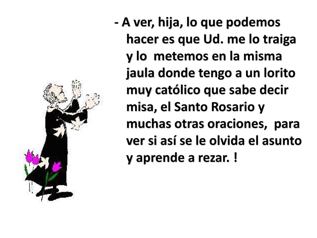 - A ver, hija, lo que podemos hacer es que Ud