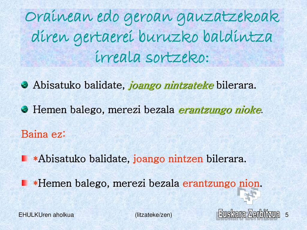 Orainean edo geroan gauzatzekoak diren gertaerei buruzko baldintza irreala sortzeko: