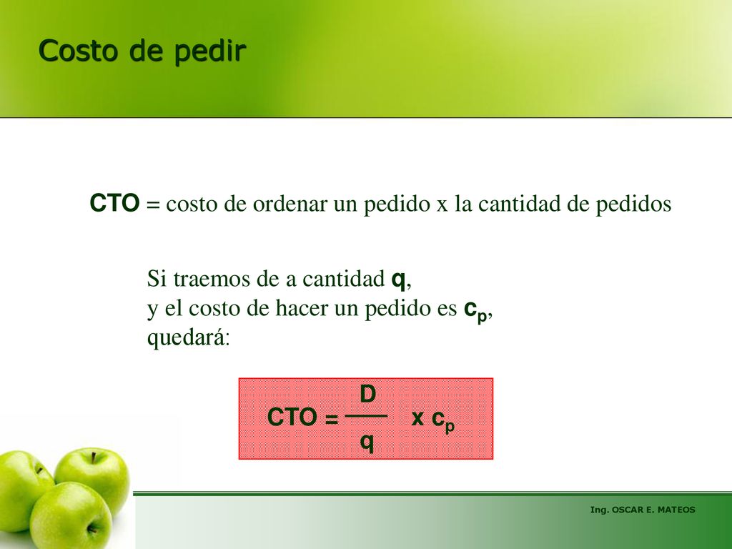 01/09/2019 Costo de pedir. CTO = costo de ordenar un pedido x la cantidad de pedidos. Si traemos de a cantidad q,