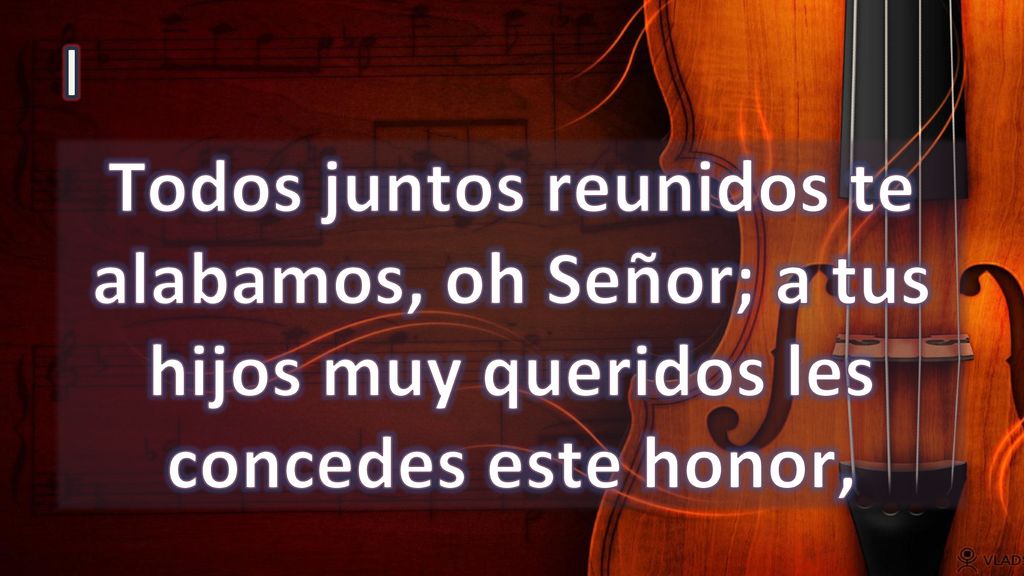 I Todos juntos reunidos te alabamos, oh Señor; a tus hijos muy queridos les concedes este honor,