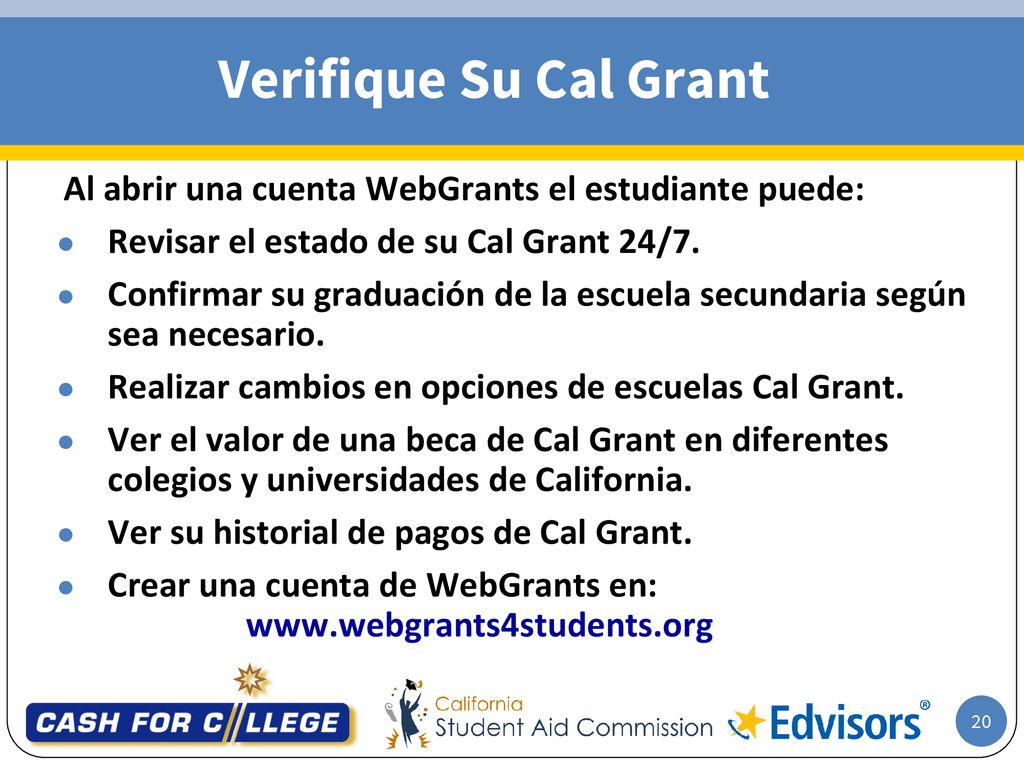 Verifique Su Cal Grant Al abrir una cuenta WebGrants el estudiante puede: Revisar el estado de su Cal Grant 24/7.