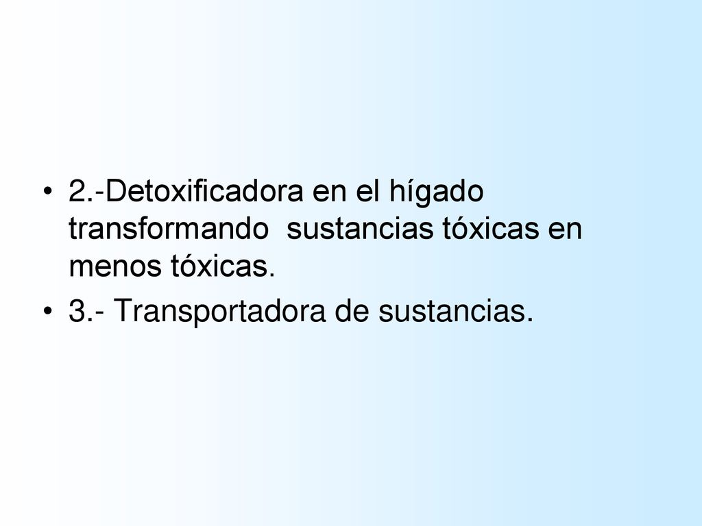 2.-Detoxificadora en el hígado transformando sustancias tóxicas en menos tóxicas.