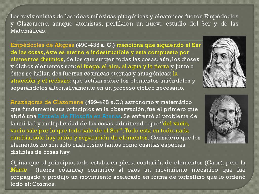 Los revisionistas de las ideas milésicas pitagóricas y eleatenses fueron Empédocles y Clazomene, aunque atomistas, perfilaron un nuevo estudio del Ser y de las Matemáticas.