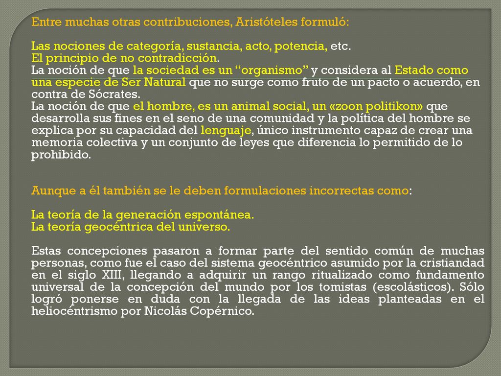 Entre muchas otras contribuciones, Aristóteles formuló: Las nociones de categoría, sustancia, acto, potencia, etc.