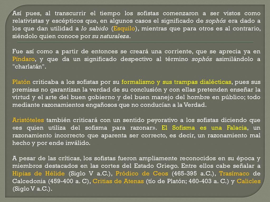 Así pues, al transcurrir el tiempo los sofistas comenzaron a ser vistos como relativistas y escépticos que, en algunos casos el significado de sophós era dado a los que dan utilidad a lo sabido (Esquilo), mientras que para otros es al contrario, siéndolo quien conoce por su naturaleza.
