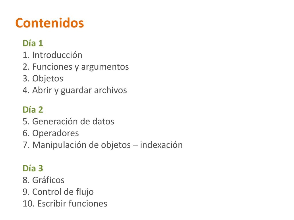 Contenidos Día 1 1. Introducción 2. Funciones y argumentos 3. Objetos