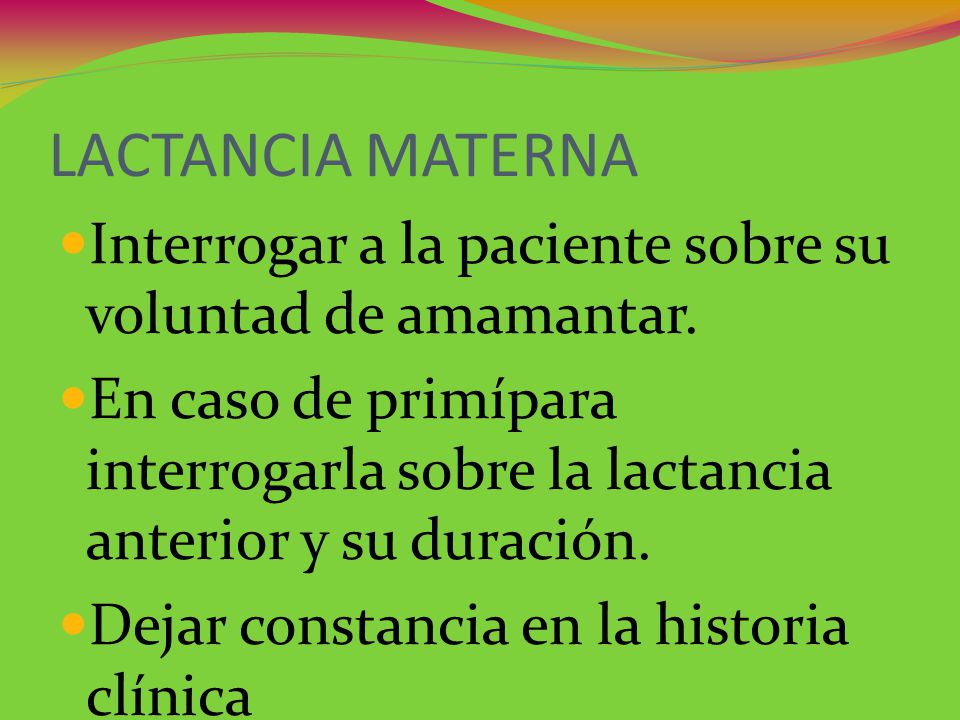 LACTANCIA MATERNA Interrogar a la paciente sobre su voluntad de amamantar.
