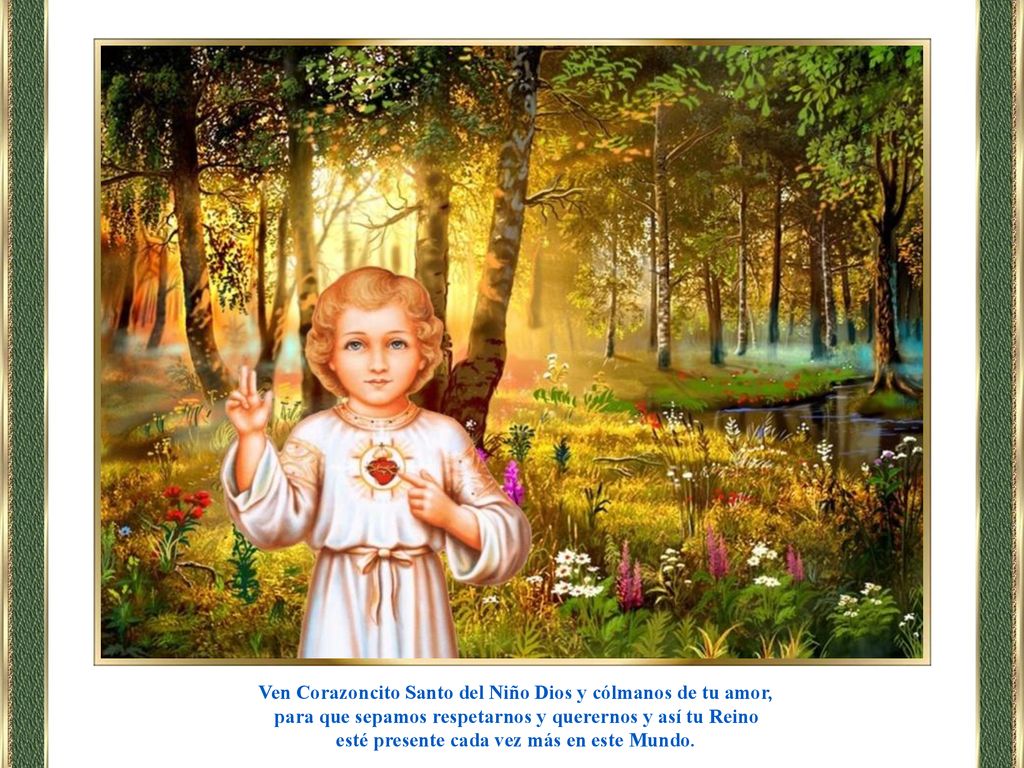 Ven Corazoncito Santo del Niño Dios y cólmanos de tu amor,
