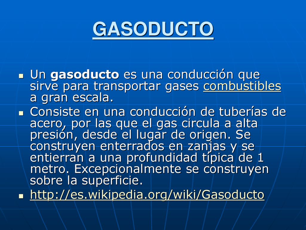 GASODUCTO Un gasoducto es una conducción que sirve para transportar gases combustibles a gran escala.