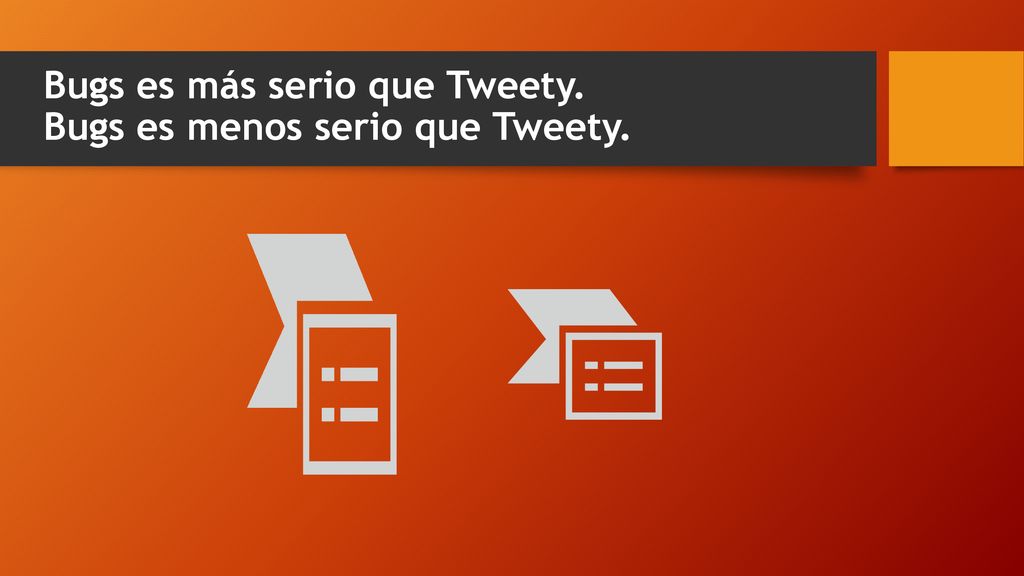 Bugs es más serio que Tweety. Bugs es menos serio que Tweety.
