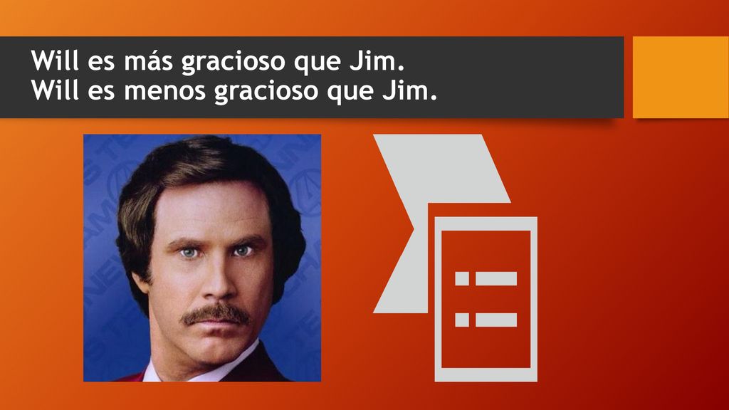 Will es más gracioso que Jim. Will es menos gracioso que Jim.