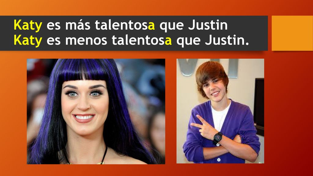Katy es más talentosa que Justin Katy es menos talentosa que Justin.
