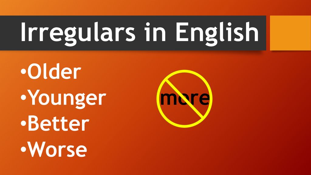 Irregulars in English Older Younger more Better Worse