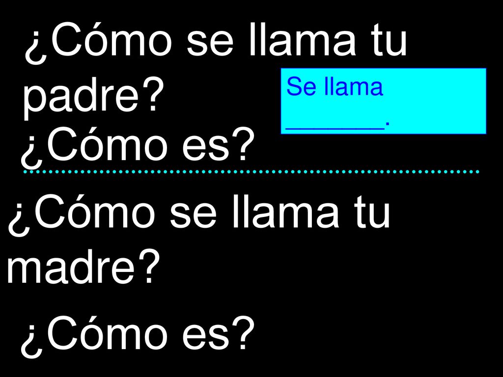 ¿Cómo se llama tu padre ¿Cómo es ¿Cómo se llama tu madre ¿Cómo es