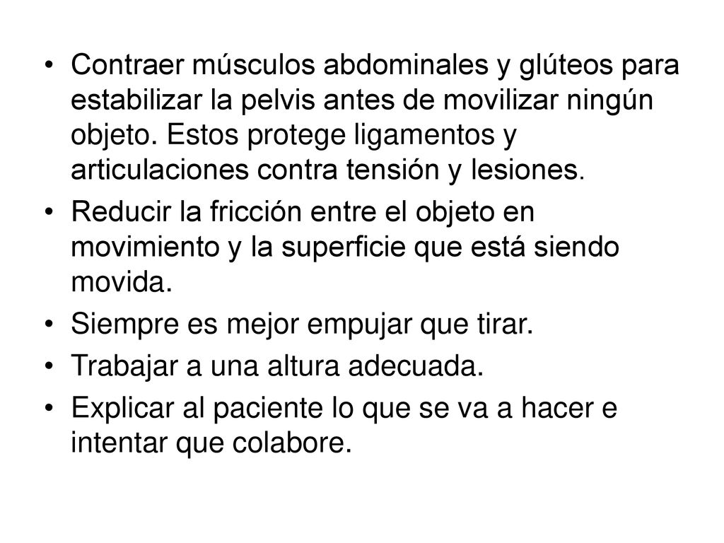 Contraer músculos abdominales y glúteos para estabilizar la pelvis antes de movilizar ningún objeto. Estos protege ligamentos y articulaciones contra tensión y lesiones.