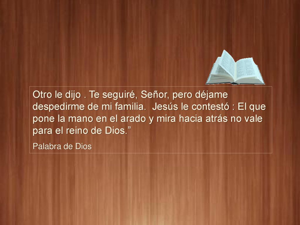 Otro le dijo. Te seguiré, Señor, pero déjame despedirme de mi familia