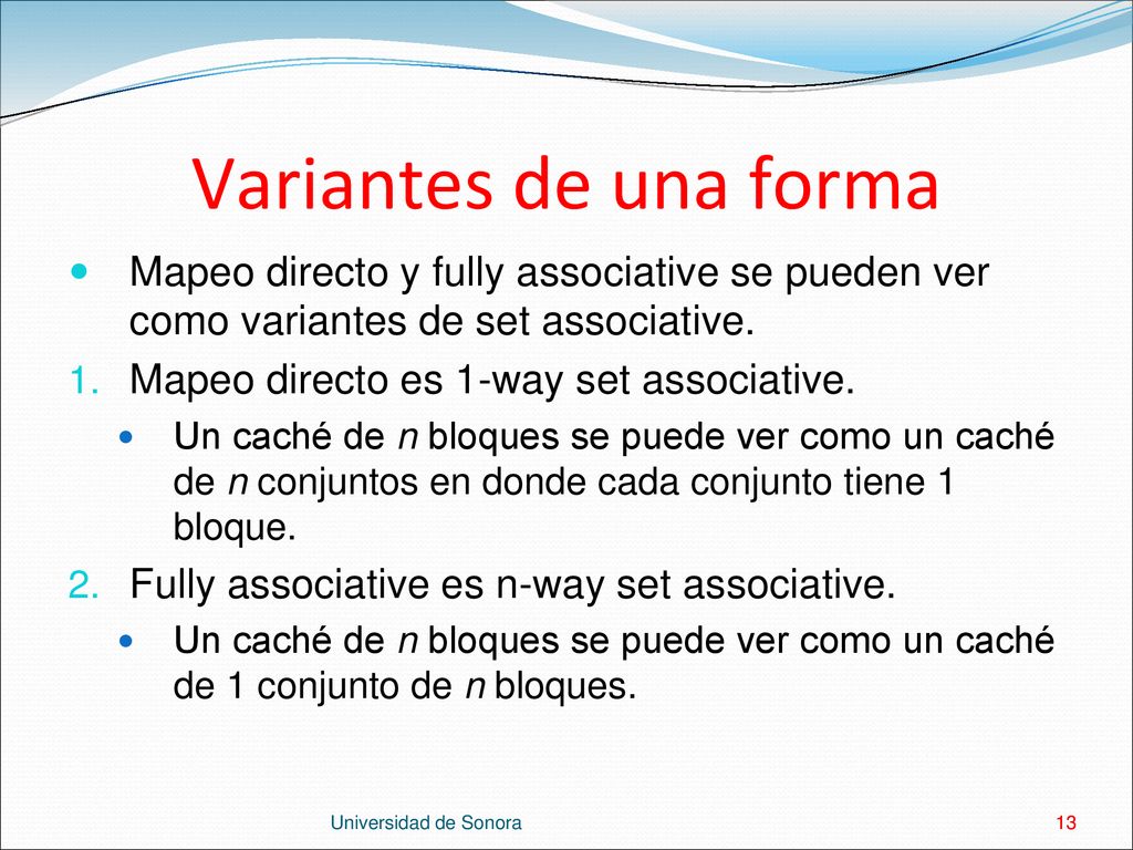 Variantes de una forma Mapeo directo y fully associative se pueden ver como variantes de set associative.