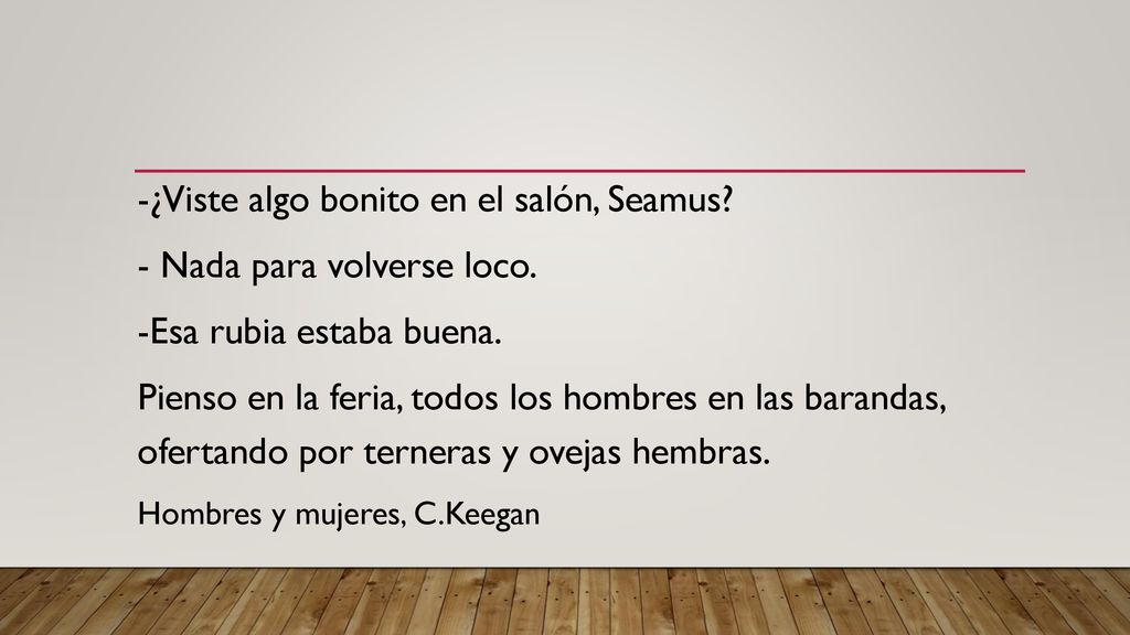 -¿Viste algo bonito en el salón, Seamus - Nada para volverse loco.