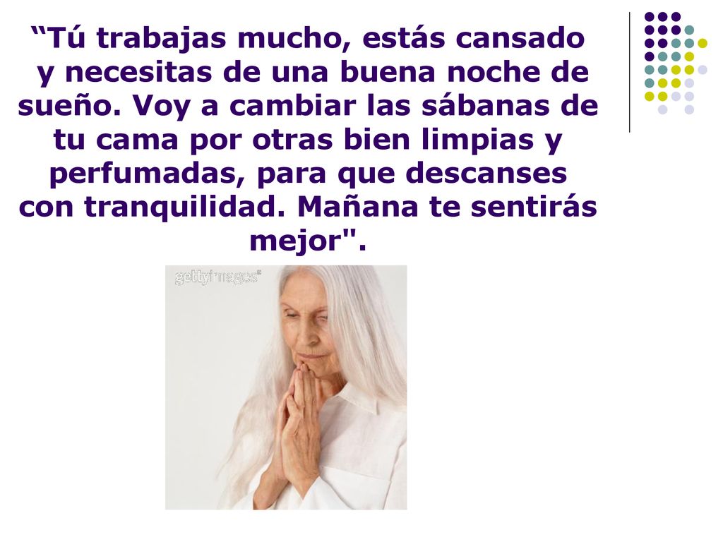 Tú trabajas mucho, estás cansado y necesitas de una buena noche de sueño.