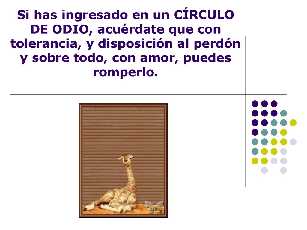 Si has ingresado en un CÍRCULO DE ODIO, acuérdate que con tolerancia, y disposición al perdón y sobre todo, con amor, puedes romperlo.