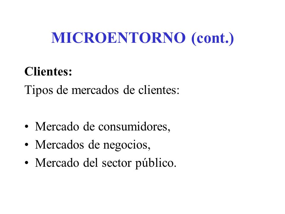 MICROENTORNO (cont.) Clientes: Tipos de mercados de clientes: