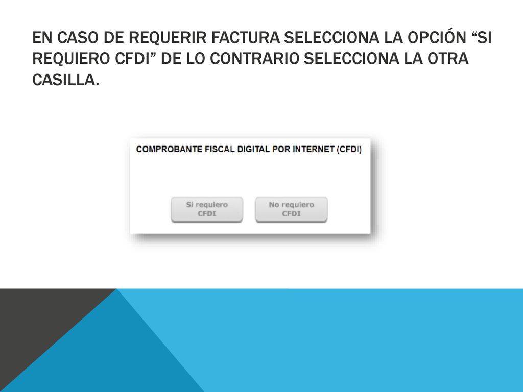 En caso de requerir factura selecciona la opción si requiero CFDI de lo contrario selecciona la otra casilla.