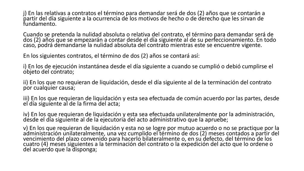 j) En las relativas a contratos el término para demandar será de dos (2) años que se contarán a partir del día siguiente a la ocurrencia de los motivos de hecho o de derecho que les sirvan de fundamento.