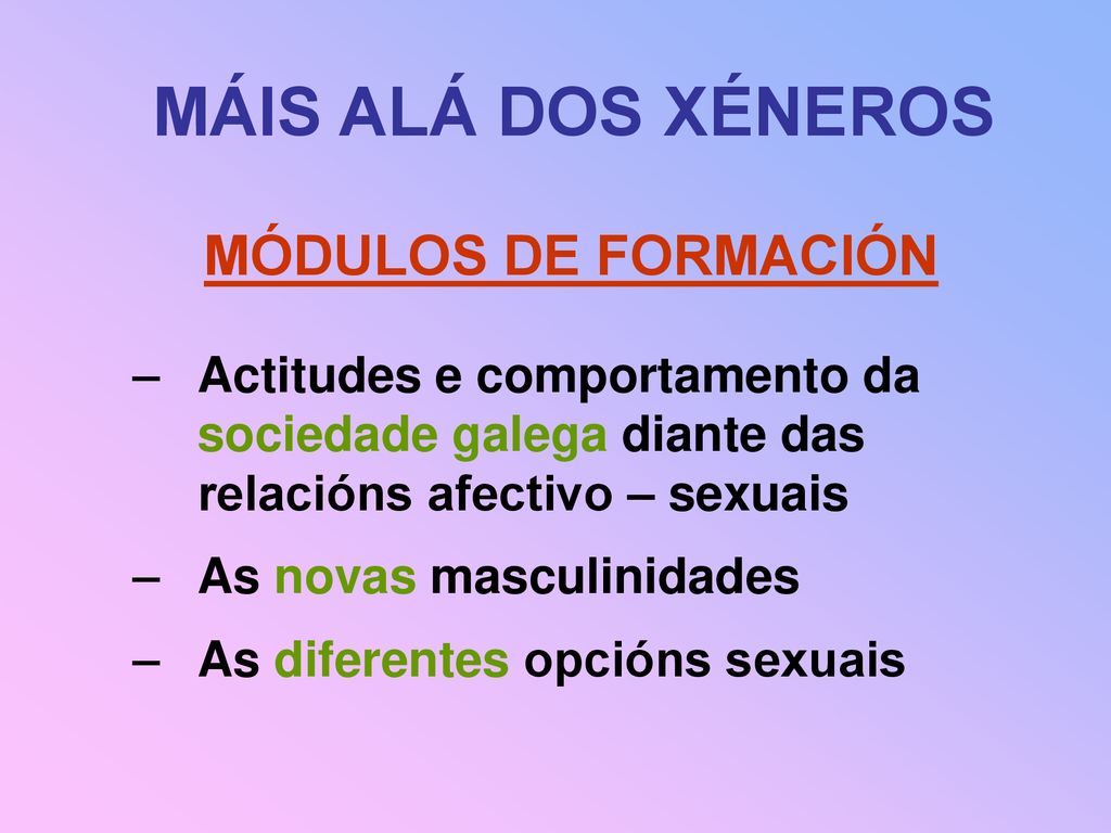 MÁIS ALÁ DOS XÉNEROS MÓDULOS DE FORMACIÓN. Actitudes e comportamento da sociedade galega diante das relacións afectivo – sexuais.