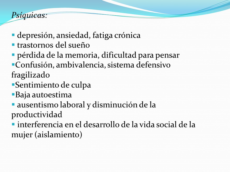 Psíquicas: depresión, ansiedad, fatiga crónica. trastornos del sueño. pérdida de la memoria, dificultad para pensar.