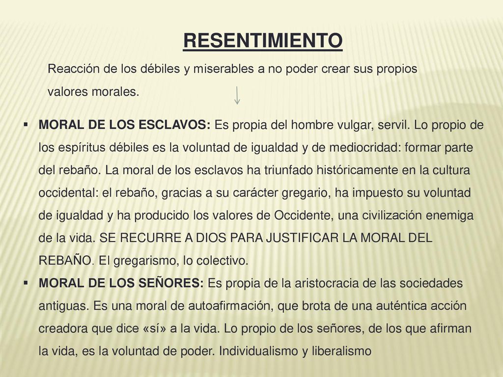 RESENTIMIENTO Reacción de los débiles y miserables a no poder crear sus propios valores morales.