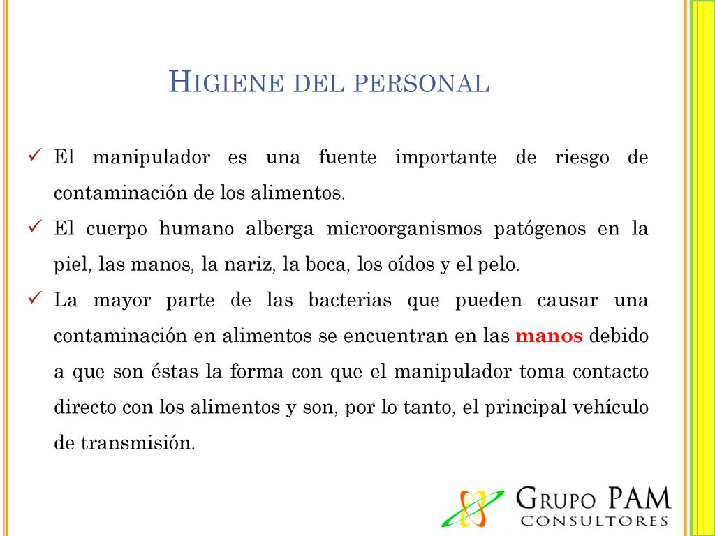 Higiene del personal El manipulador es una fuente importante de riesgo de contaminación de los alimentos.