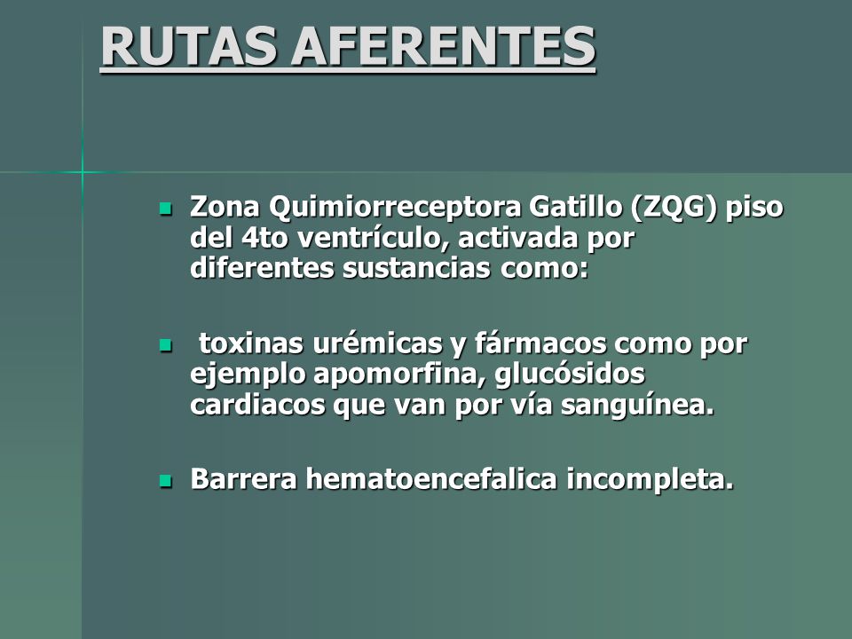 RUTAS AFERENTES Zona Quimiorreceptora Gatillo (ZQG) piso del 4to ventrículo, activada por diferentes sustancias como: