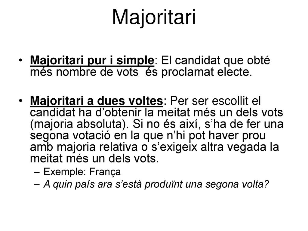Majoritari Majoritari pur i simple: El candidat que obté més nombre de vots és proclamat electe.